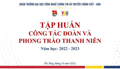 Tập huấn kỹ năng Công tác Đoàn và phong trào thanh niên năm học 2022 - 2022